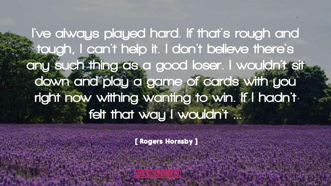 Rogers Hornsby Quotes: I've always played hard. If