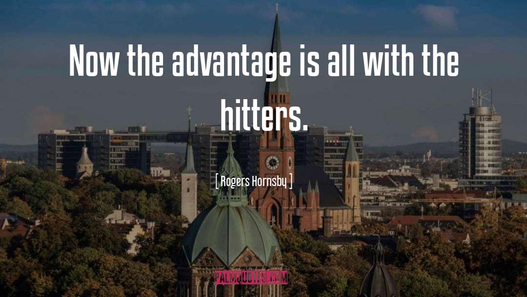 Rogers Hornsby Quotes: Now the advantage is all