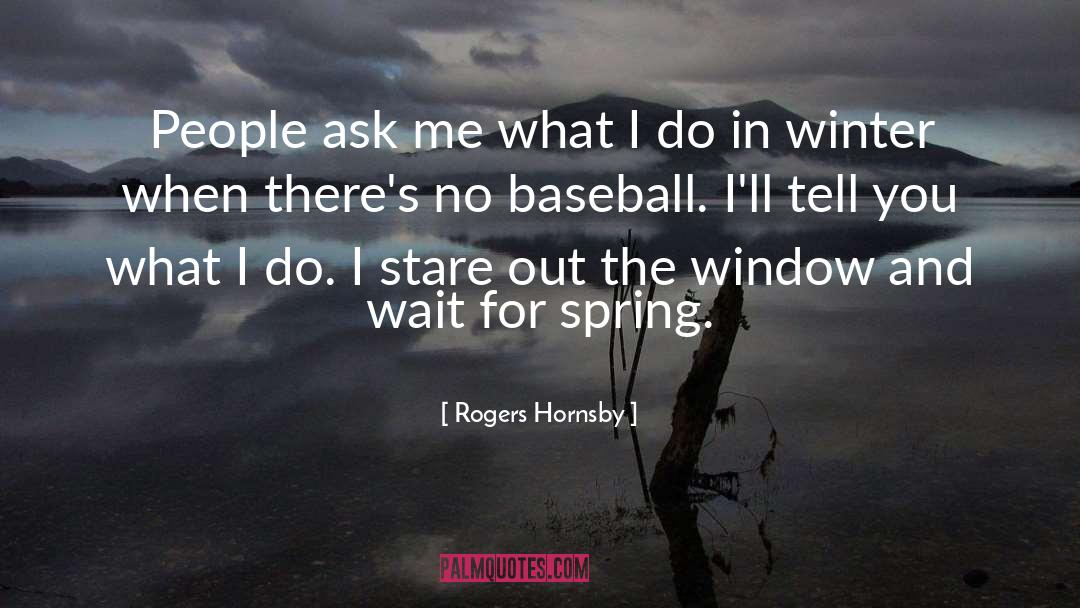 Rogers Hornsby Quotes: People ask me what I