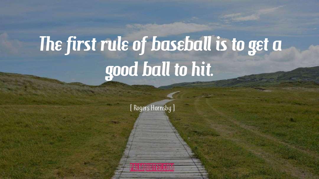 Rogers Hornsby Quotes: The first rule of baseball