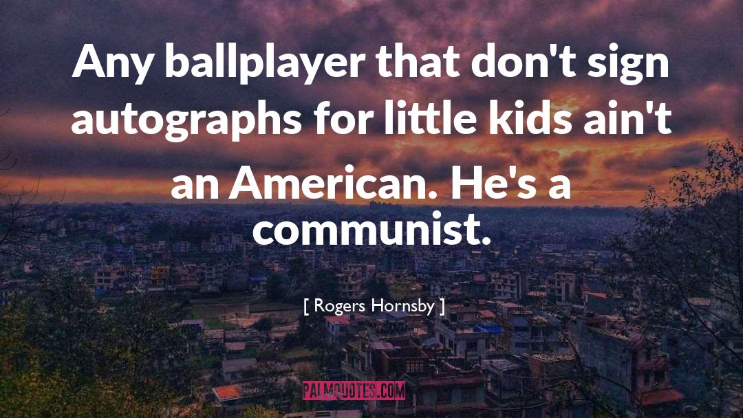Rogers Hornsby Quotes: Any ballplayer that don't sign