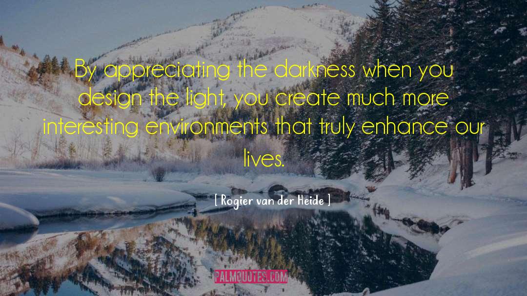 Rogier Van Der Heide Quotes: By appreciating the darkness when