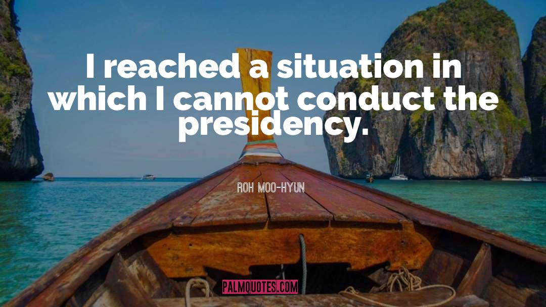 Roh Moo-hyun Quotes: I reached a situation in