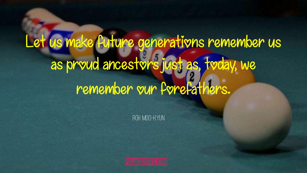 Roh Moo-hyun Quotes: Let us make future generations