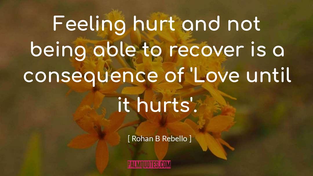 Rohan B Rebello Quotes: Feeling hurt and not being