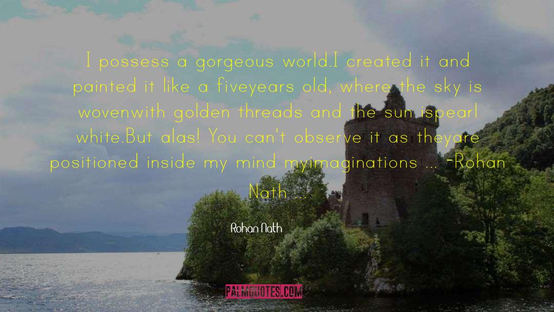 Rohan Nath Quotes: I possess a gorgeous world.<br>I