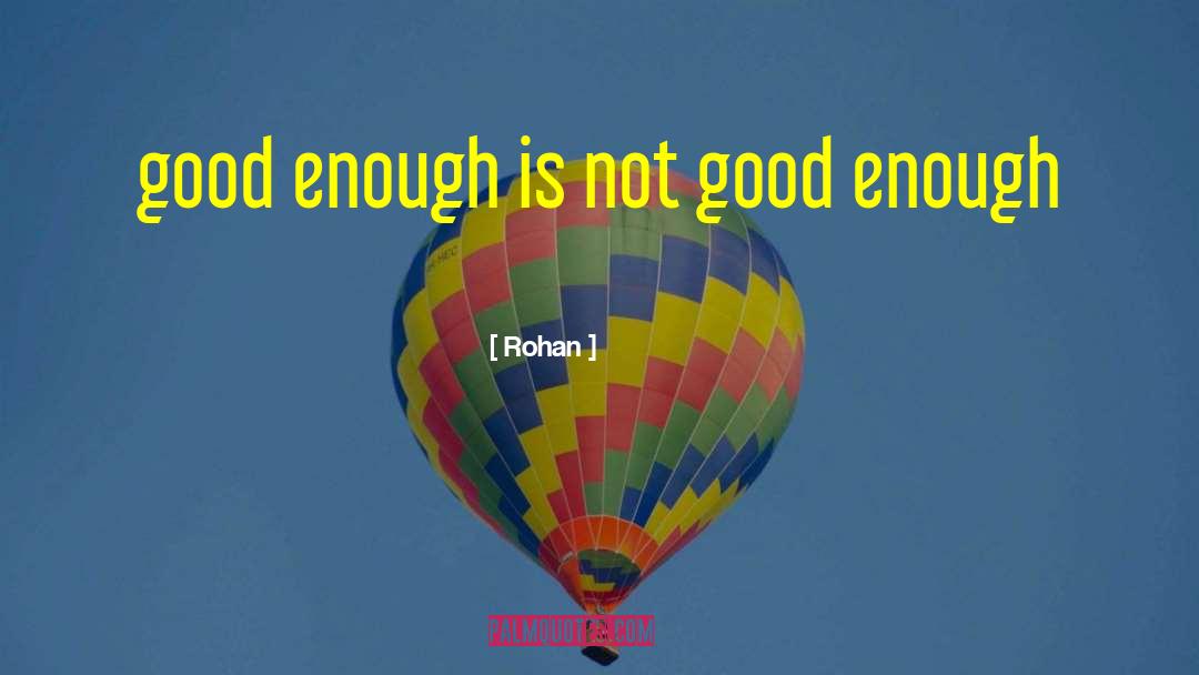 Rohan Quotes: good enough is not good