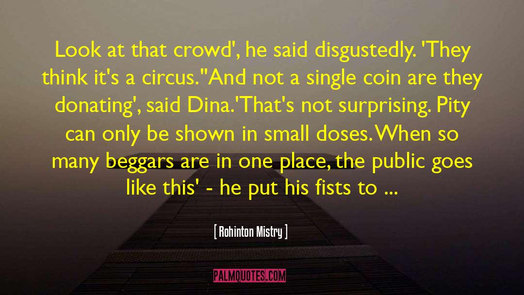 Rohinton Mistry Quotes: Look at that crowd', he