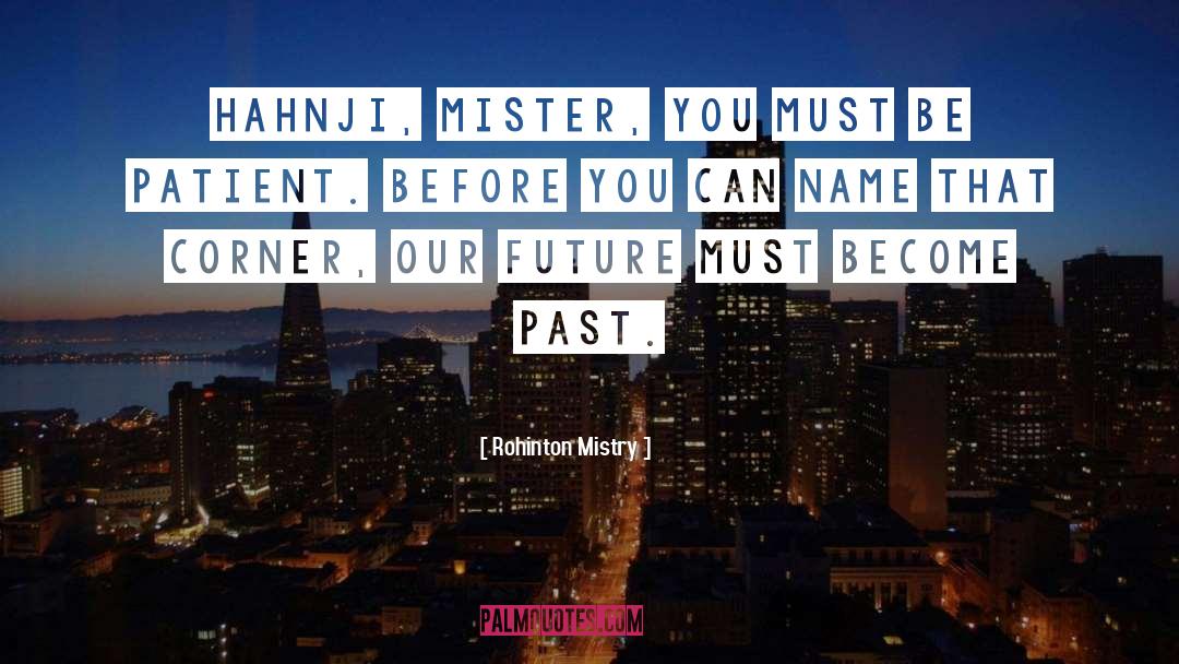 Rohinton Mistry Quotes: Hahnji, mister, you must be