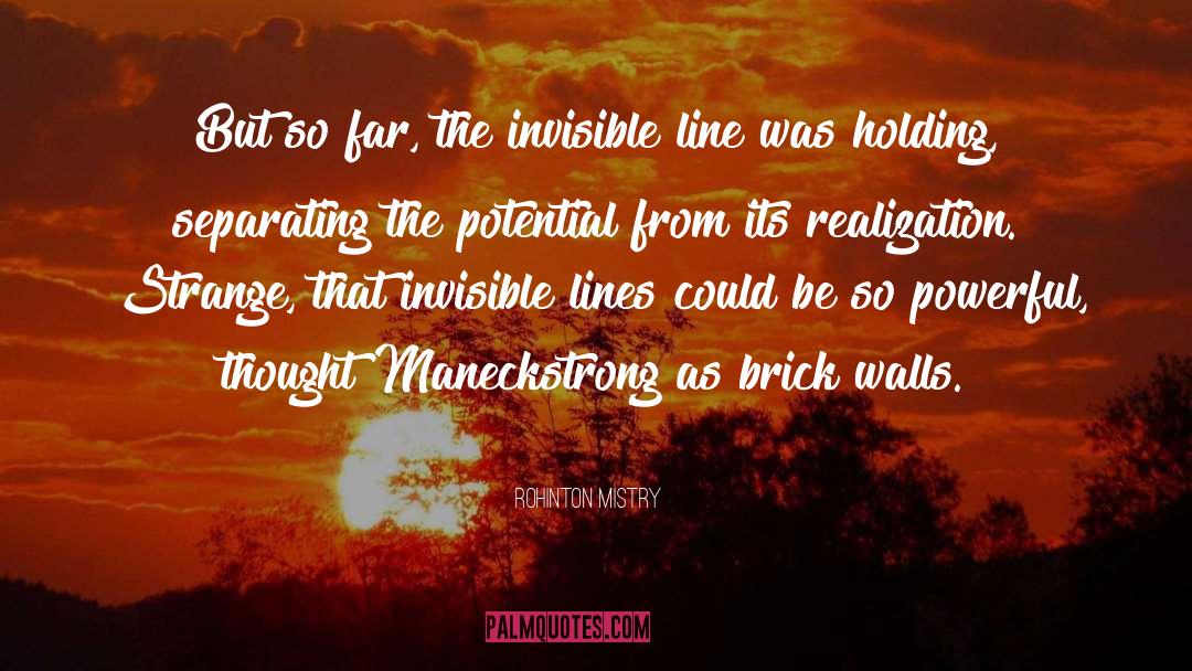 Rohinton Mistry Quotes: But so far, the invisible