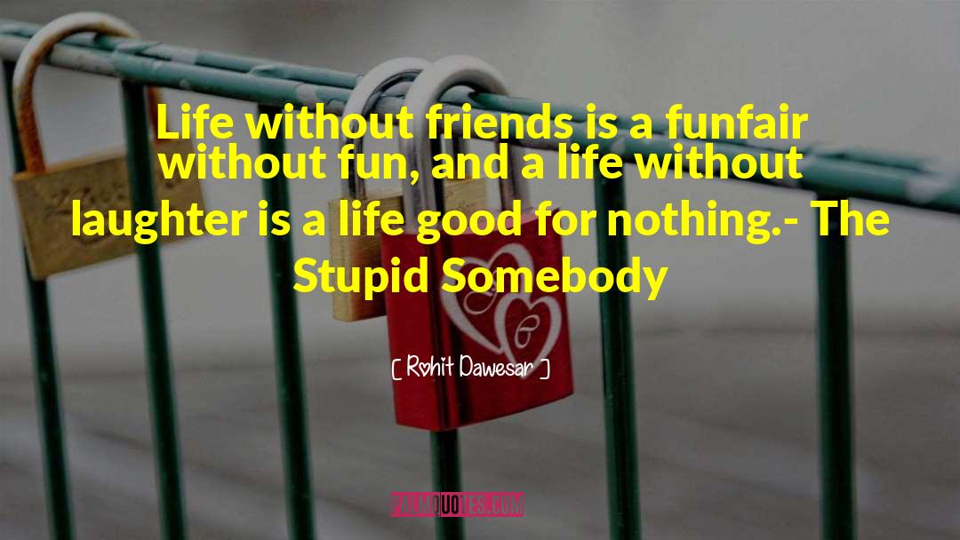 Rohit Dawesar Quotes: Life without friends is a