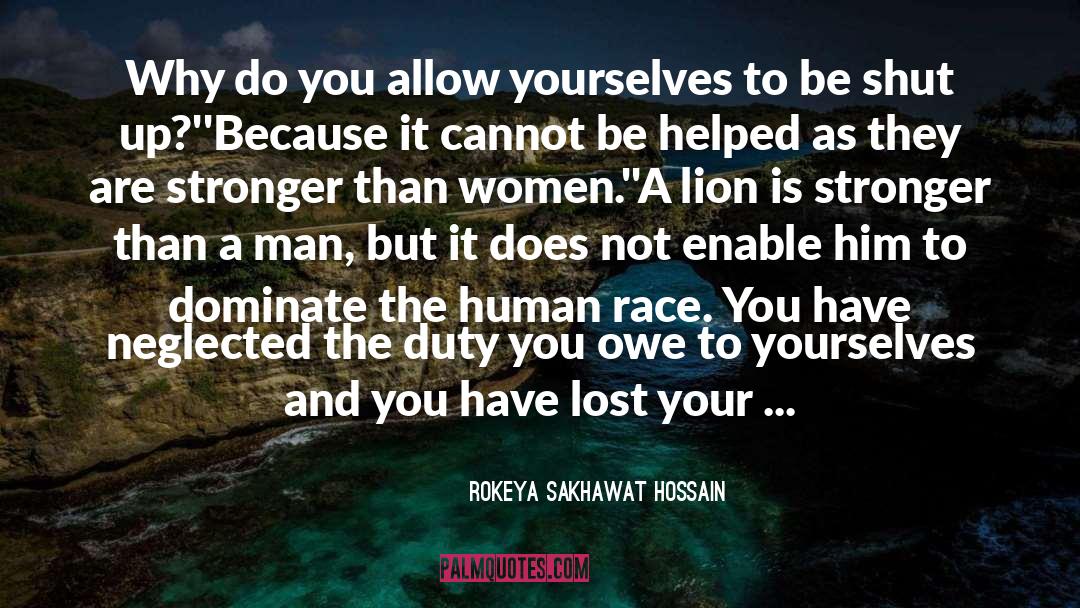 Rokeya Sakhawat Hossain Quotes: Why do you allow yourselves