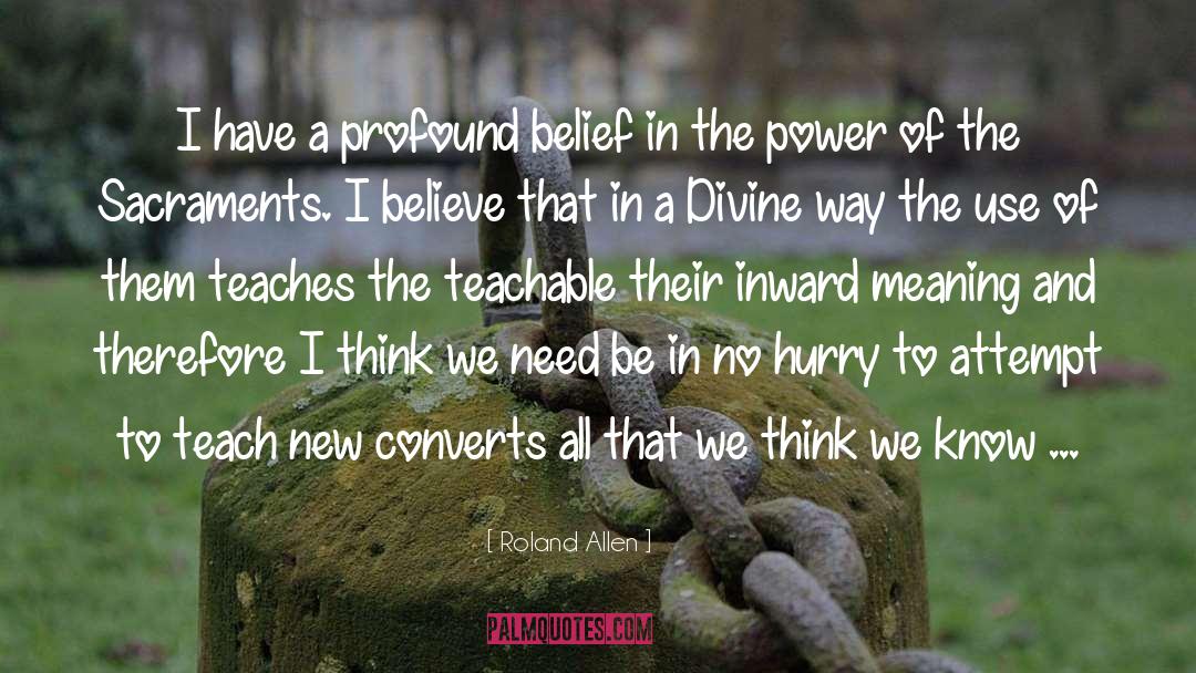 Roland Allen Quotes: I have a profound belief