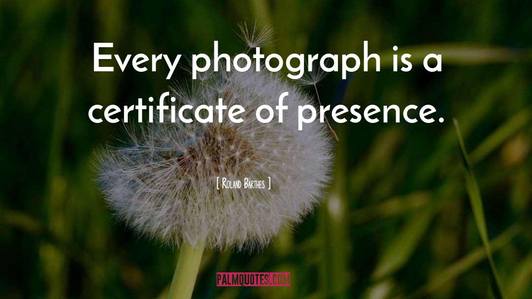 Roland Barthes Quotes: Every photograph is a certificate