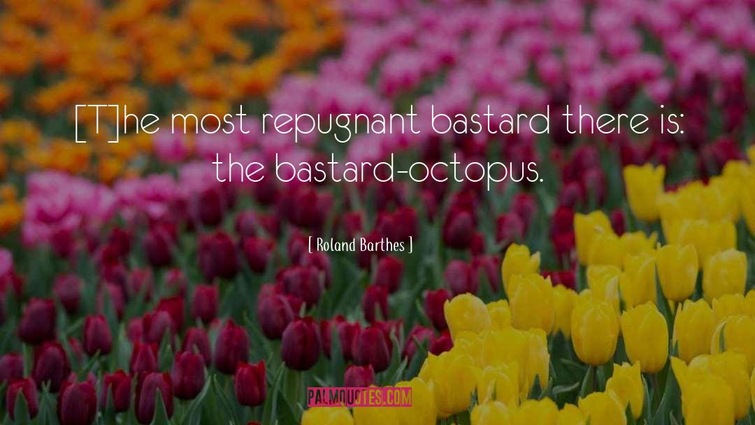 Roland Barthes Quotes: [T]he most repugnant bastard there