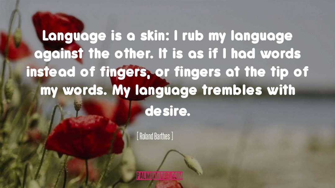 Roland Barthes Quotes: Language is a skin: I