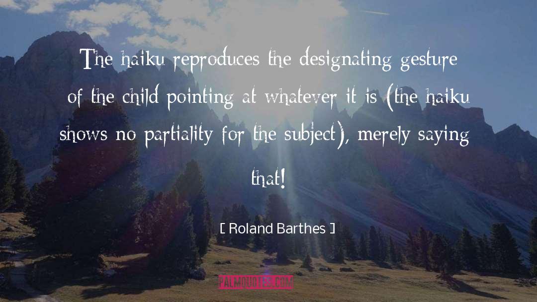 Roland Barthes Quotes: The haiku reproduces the designating