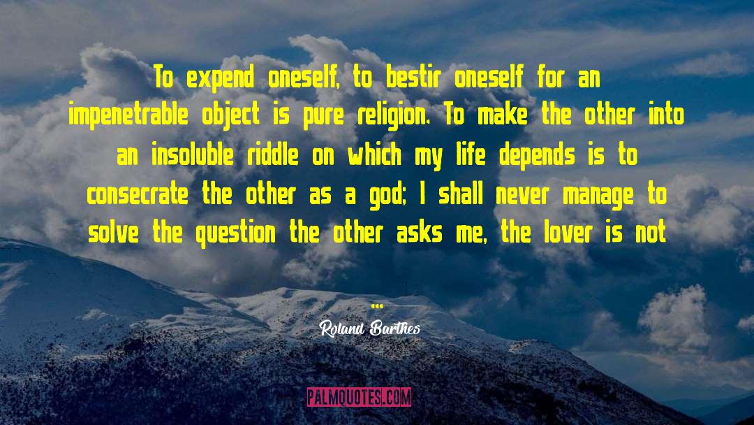 Roland Barthes Quotes: To expend oneself, to bestir