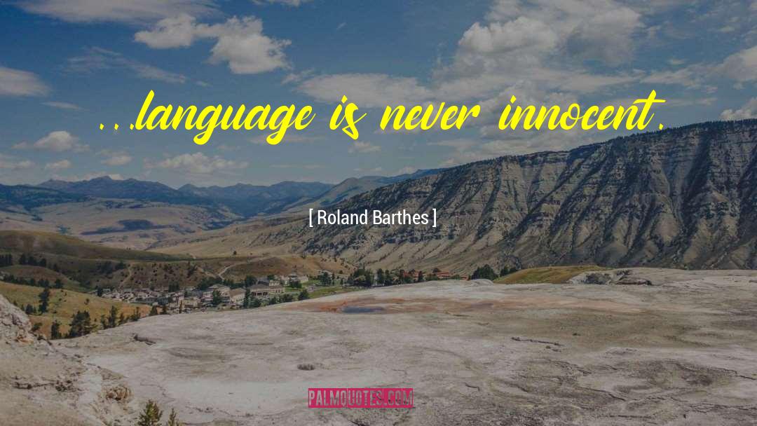 Roland Barthes Quotes: ...language is never innocent.