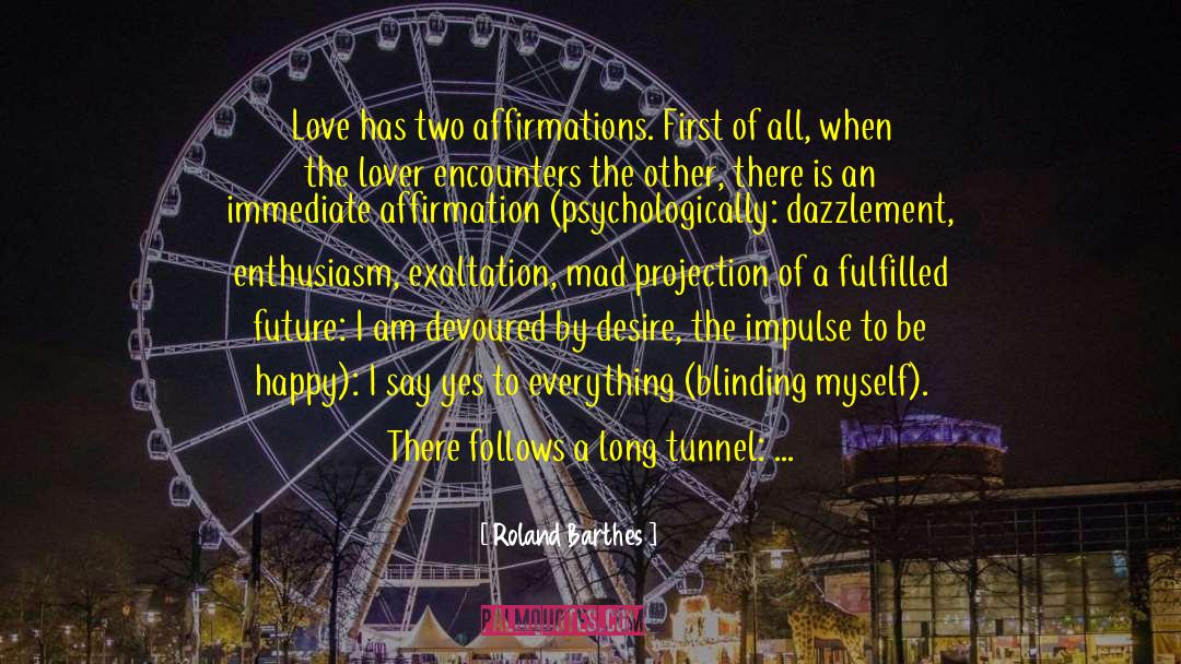 Roland Barthes Quotes: Love has two affirmations. First