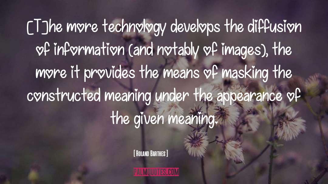 Roland Barthes Quotes: [T]he more technology develops the