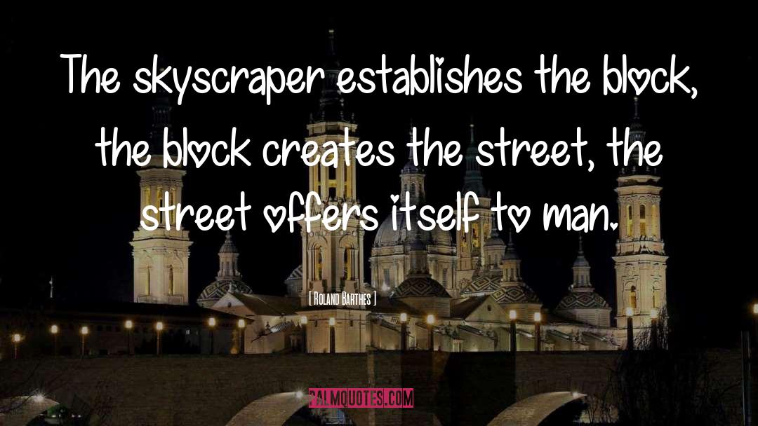 Roland Barthes Quotes: The skyscraper establishes the block,