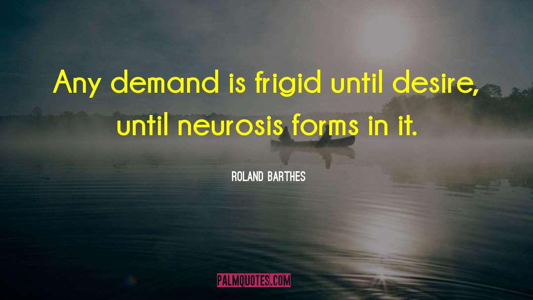 Roland Barthes Quotes: Any demand is frigid until