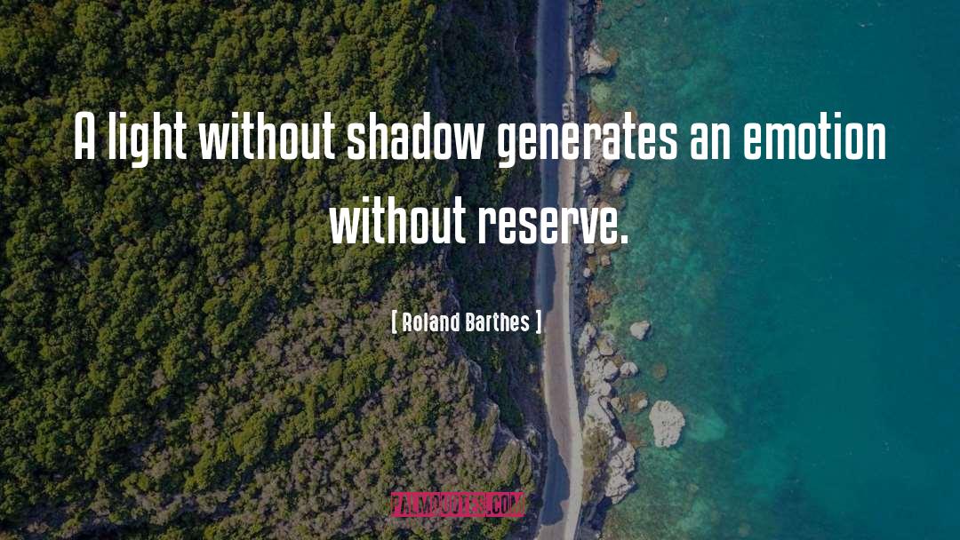 Roland Barthes Quotes: A light without shadow generates