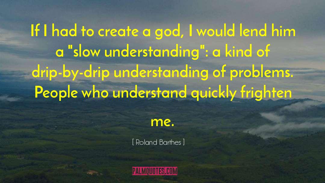 Roland Barthes Quotes: If I had to create