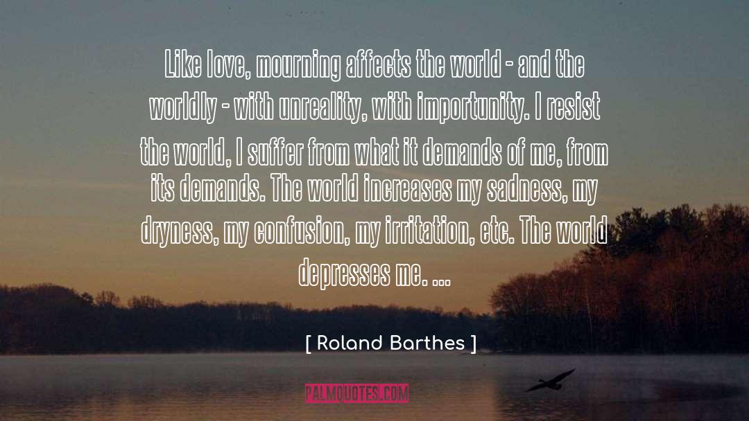 Roland Barthes Quotes: Like love, mourning affects the