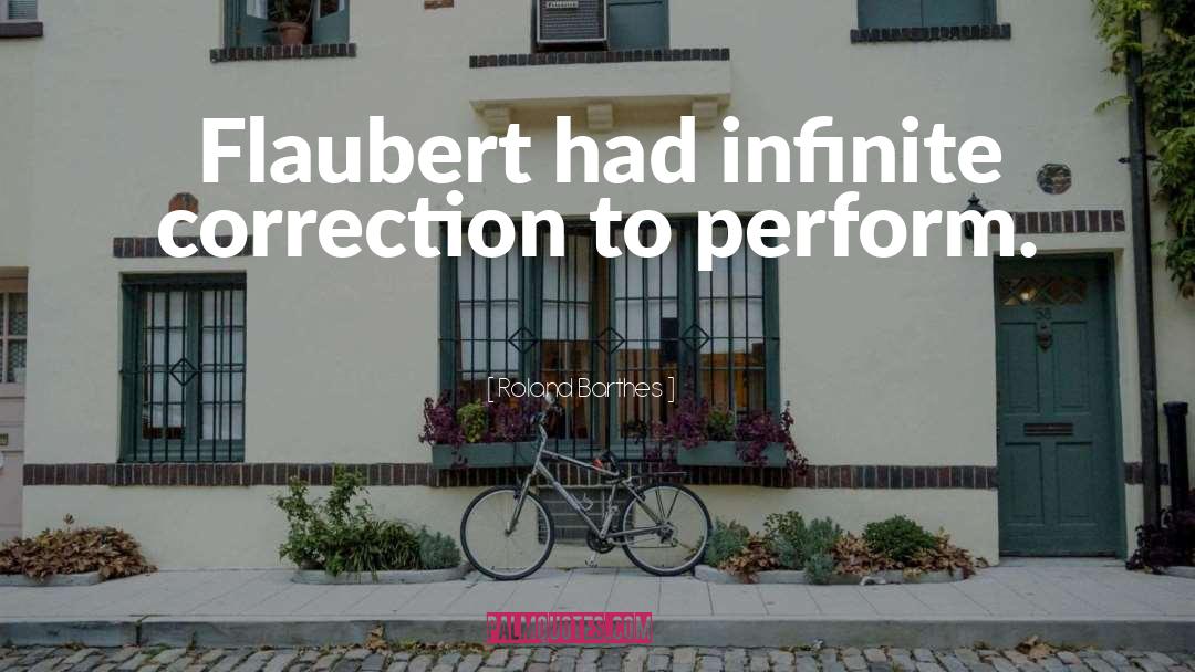 Roland Barthes Quotes: Flaubert had infinite correction to