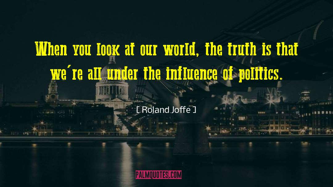 Roland Joffe Quotes: When you look at our