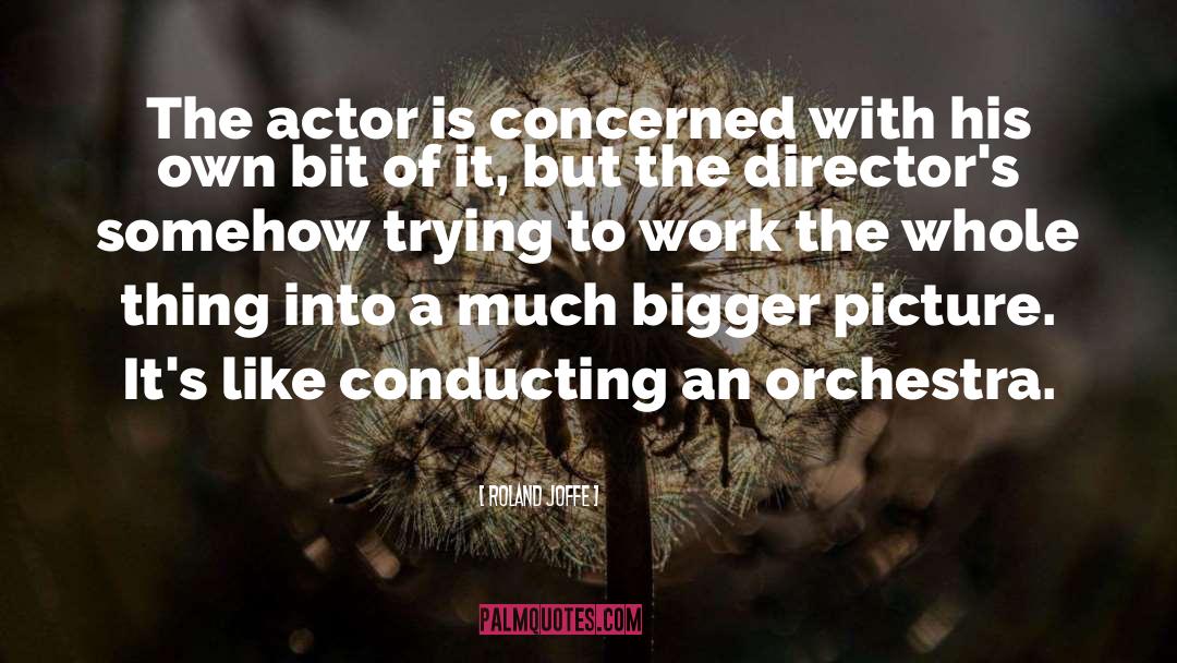 Roland Joffe Quotes: The actor is concerned with