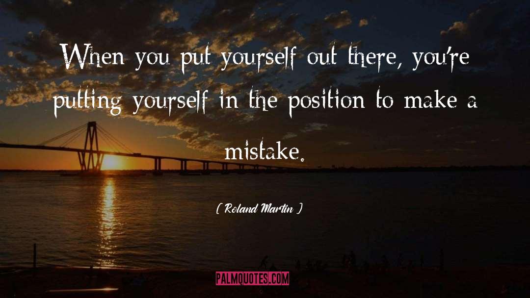 Roland Martin Quotes: When you put yourself out