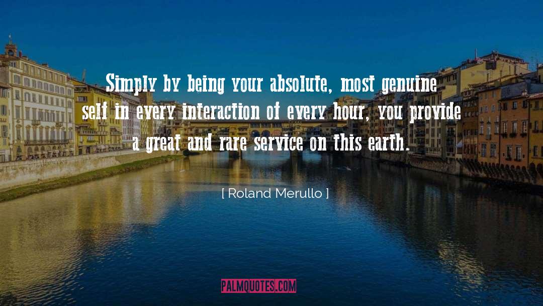 Roland Merullo Quotes: Simply by being your absolute,