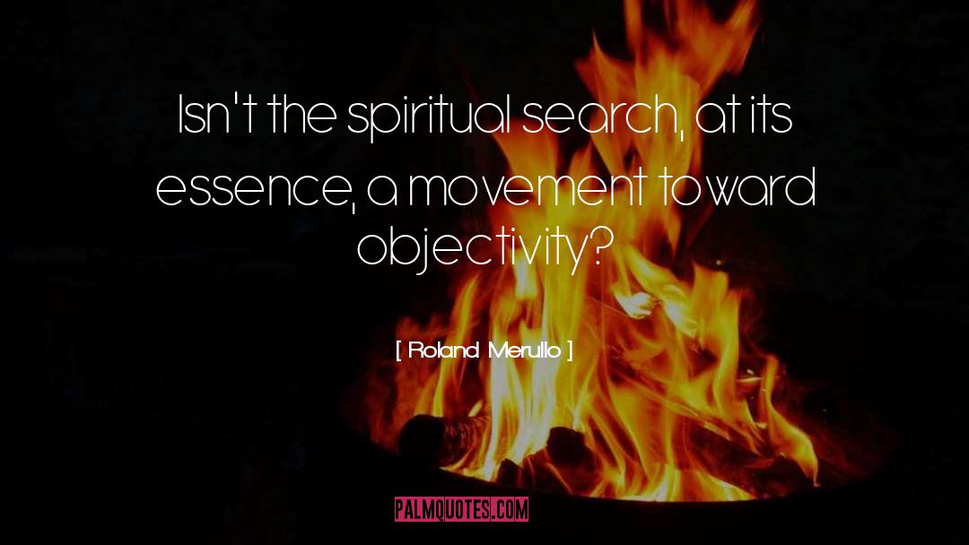 Roland Merullo Quotes: Isn't the spiritual search, at