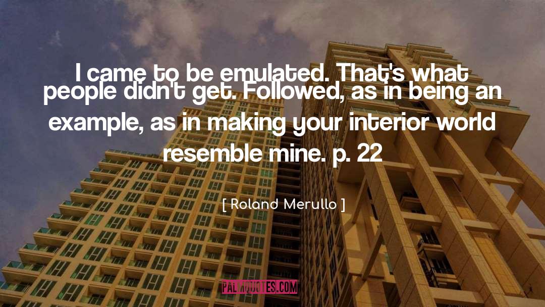 Roland Merullo Quotes: I came to be emulated.