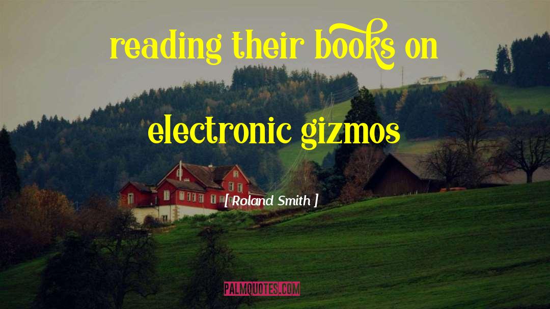 Roland Smith Quotes: reading their books on electronic