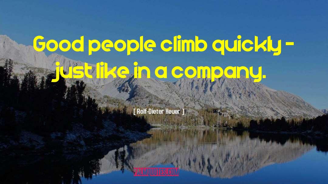 Rolf-Dieter Heuer Quotes: Good people climb quickly -