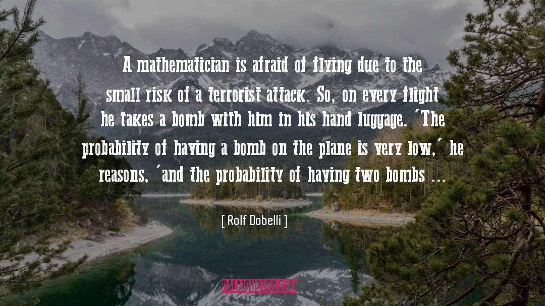 Rolf Dobelli Quotes: A mathematician is afraid of