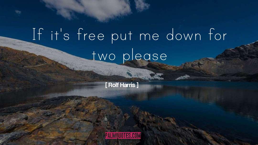 Rolf Harris Quotes: If it's free put me