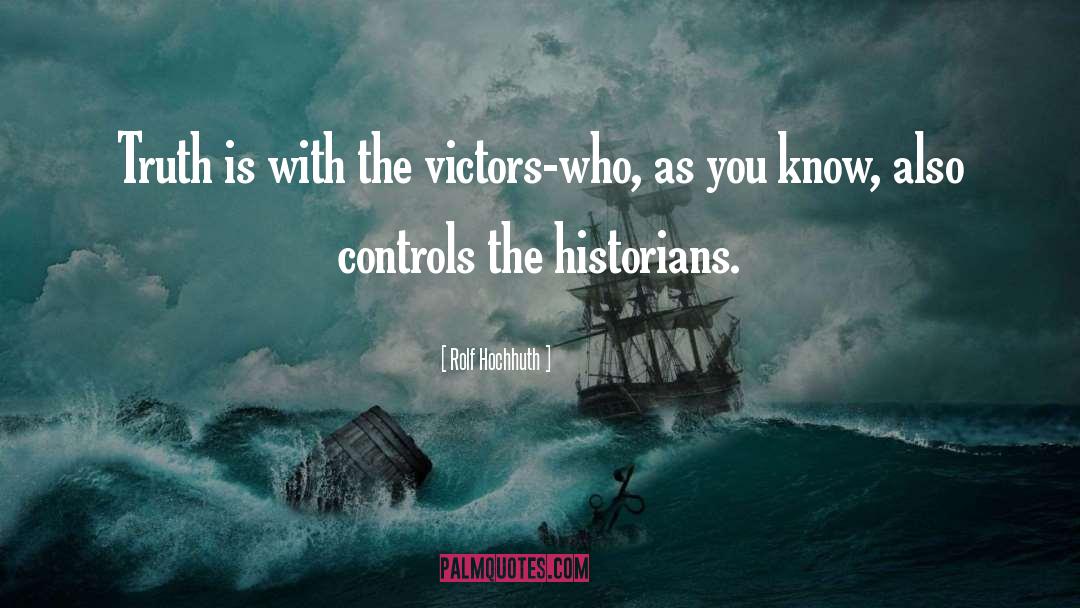 Rolf Hochhuth Quotes: Truth is with the victors-who,