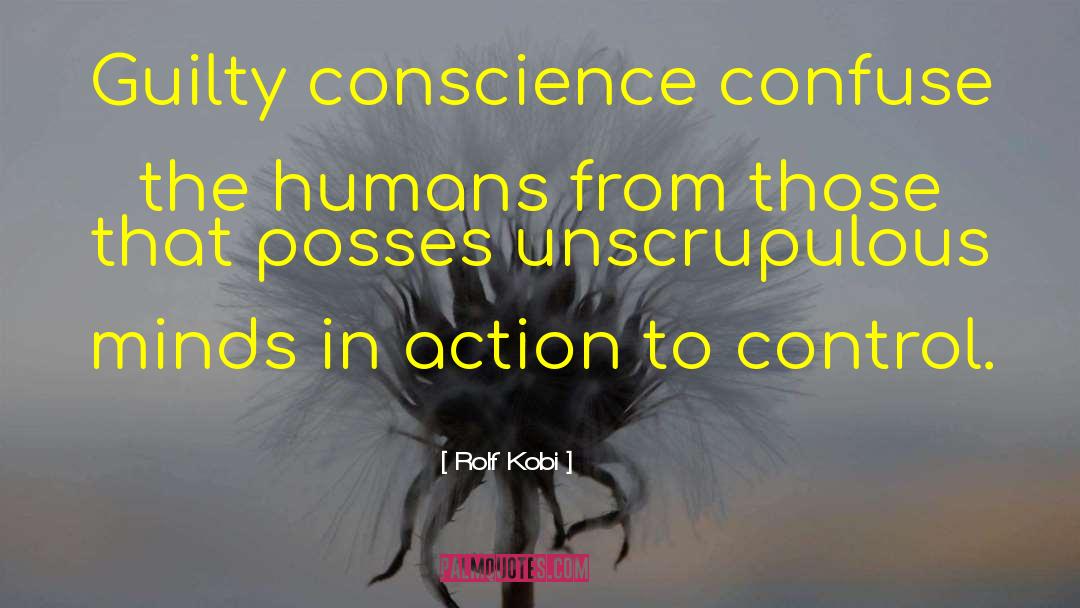 Rolf Kobi Quotes: Guilty conscience confuse the humans