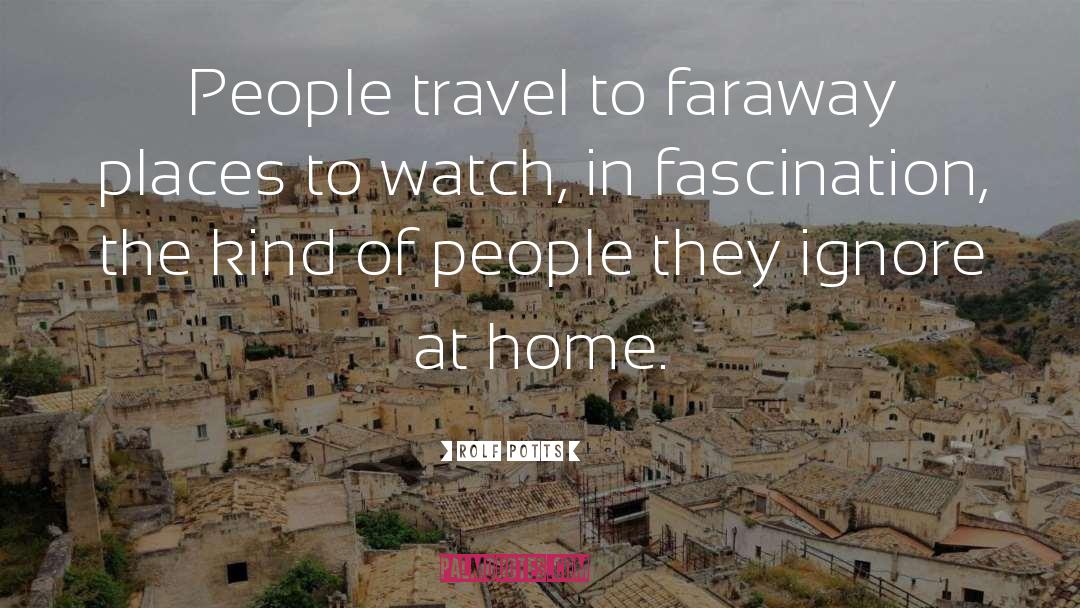 Rolf Potts Quotes: People travel to faraway places