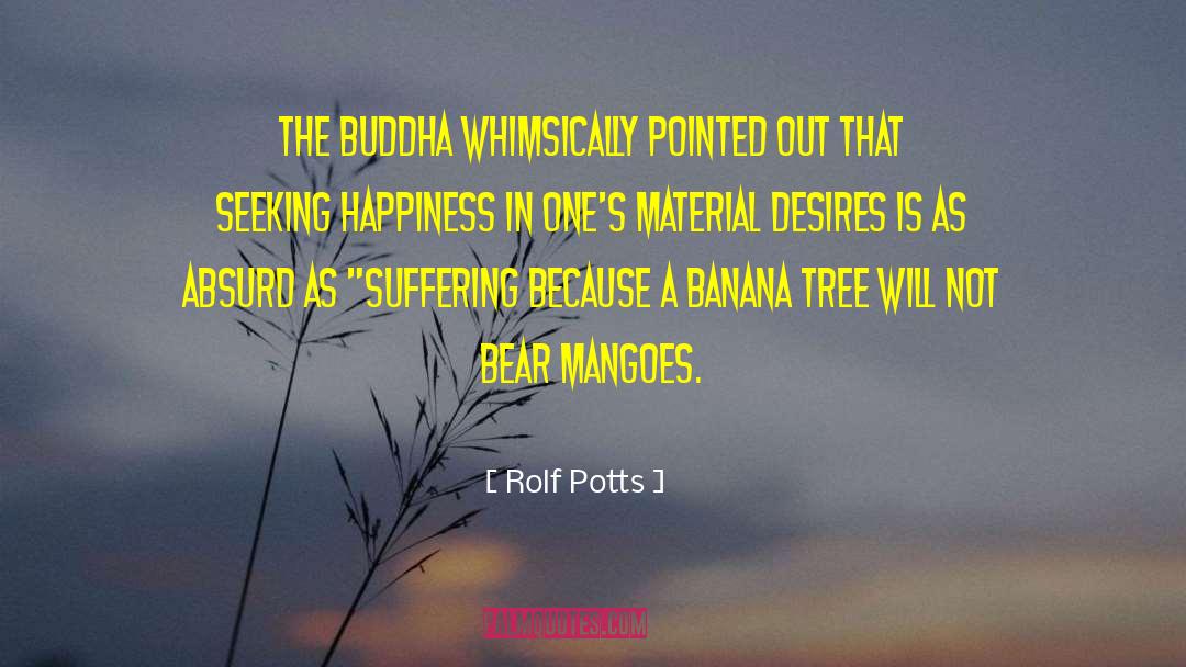 Rolf Potts Quotes: the Buddha whimsically pointed out