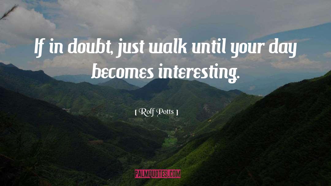 Rolf Potts Quotes: If in doubt, just walk