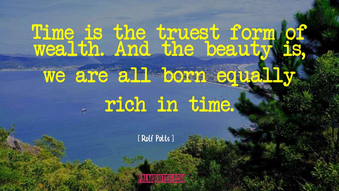 Rolf Potts Quotes: Time is the truest form