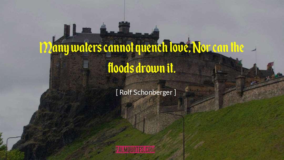 Rolf Schonberger Quotes: Many waters cannot quench love,