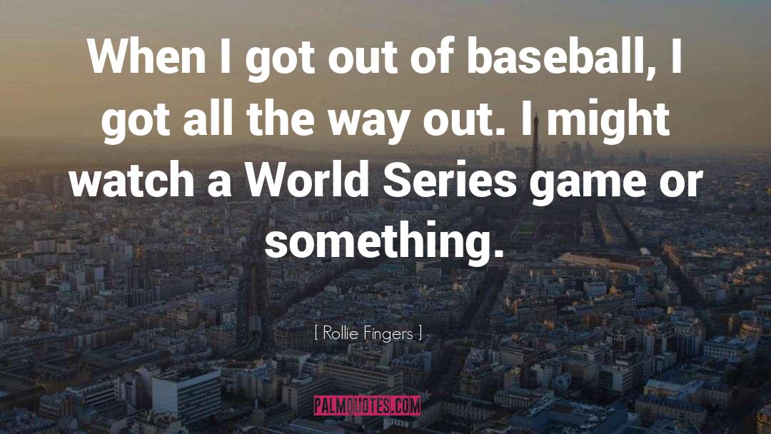 Rollie Fingers Quotes: When I got out of