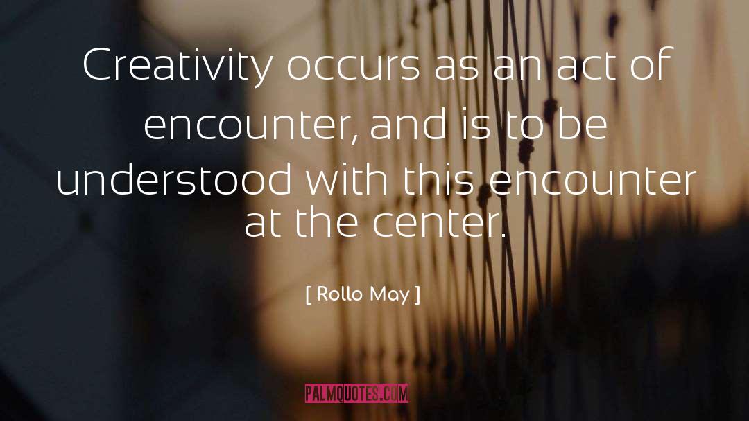 Rollo May Quotes: Creativity occurs as an act